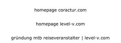 homepage coractur.com
homepage coractur.com
&
homepage level-v.com
homepage level-v.com
&
gründung mtb reiseveranstalter | level-v.com
gründung mtb reiseveranstalter | level-v.com