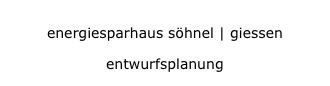 energiesparhaus söhnel | giessen
energiesparhaus söhnel | giessen
entwurfsplanung
entwurfsplanung