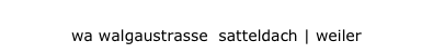 wa walgaustrasse satteldach| weiler
wa walgaustrasse  satteldach | weiler